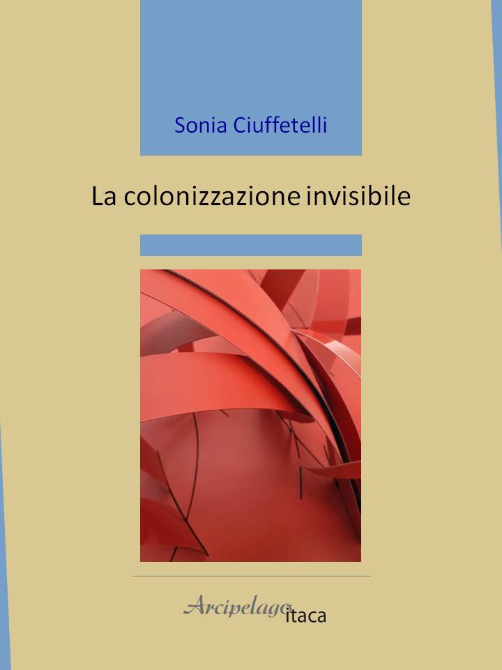 LA COLONIZZAZIONE INVISIBILE di Sonia Ciuffetelli